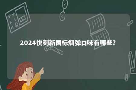 2024悦刻新国标烟弹口味有哪些�？ 